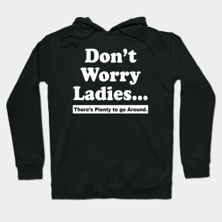 Don't Worry Ladies There's Plenty Hoodie